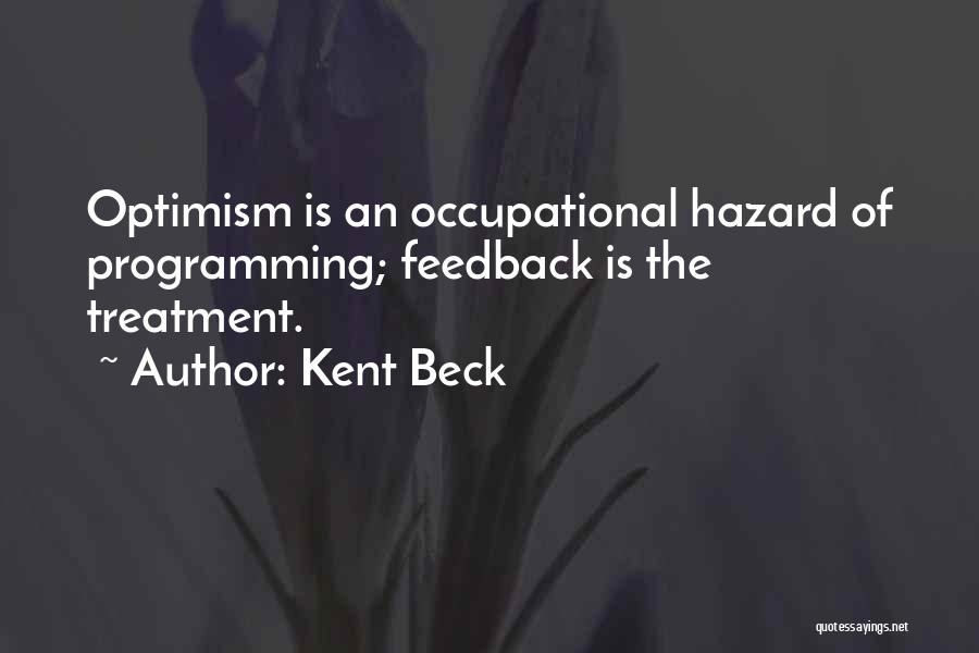 Kent Beck Quotes: Optimism Is An Occupational Hazard Of Programming; Feedback Is The Treatment.