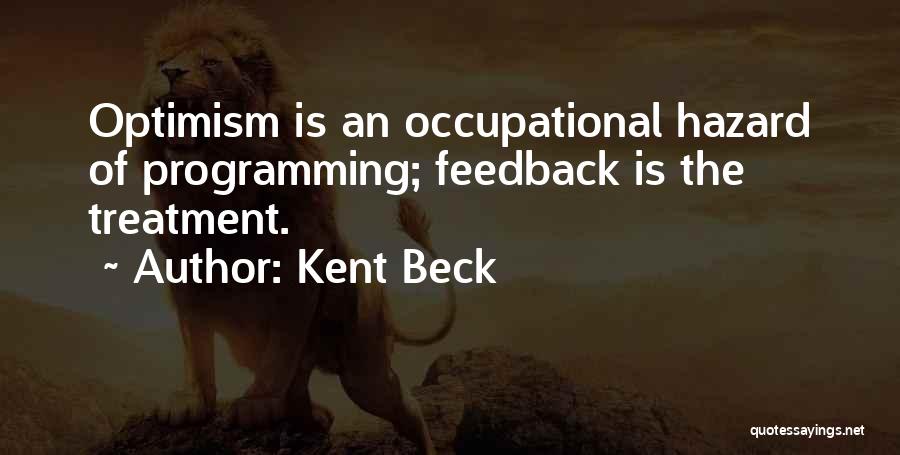 Kent Beck Quotes: Optimism Is An Occupational Hazard Of Programming; Feedback Is The Treatment.