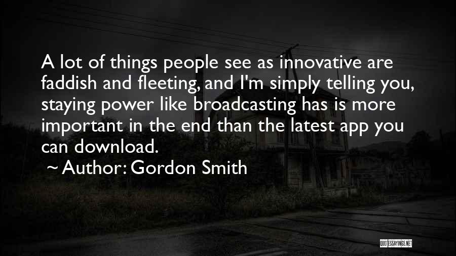 Gordon Smith Quotes: A Lot Of Things People See As Innovative Are Faddish And Fleeting, And I'm Simply Telling You, Staying Power Like