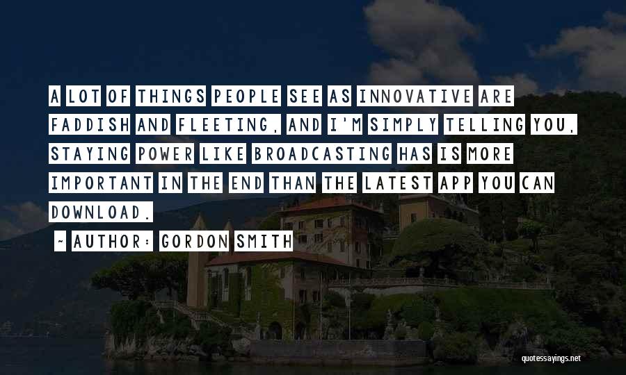 Gordon Smith Quotes: A Lot Of Things People See As Innovative Are Faddish And Fleeting, And I'm Simply Telling You, Staying Power Like