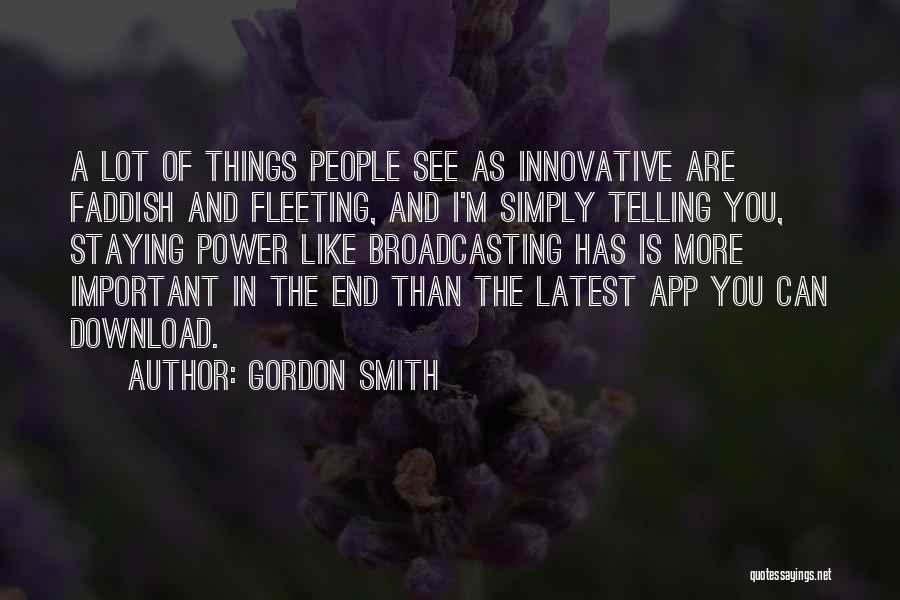 Gordon Smith Quotes: A Lot Of Things People See As Innovative Are Faddish And Fleeting, And I'm Simply Telling You, Staying Power Like