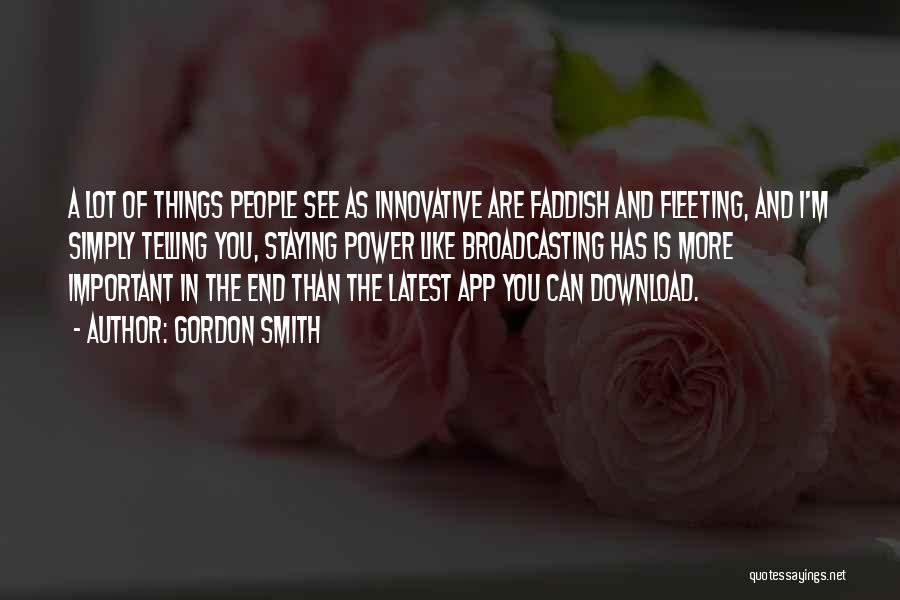 Gordon Smith Quotes: A Lot Of Things People See As Innovative Are Faddish And Fleeting, And I'm Simply Telling You, Staying Power Like