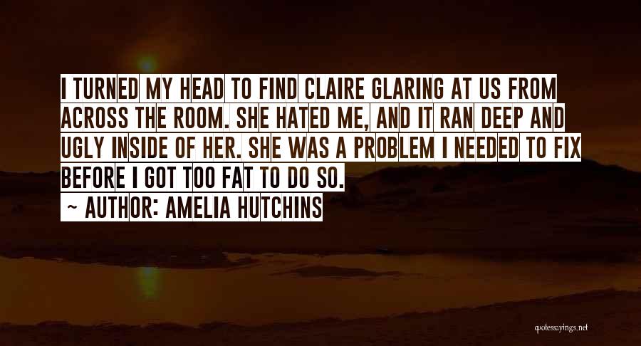 Amelia Hutchins Quotes: I Turned My Head To Find Claire Glaring At Us From Across The Room. She Hated Me, And It Ran