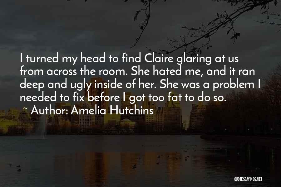 Amelia Hutchins Quotes: I Turned My Head To Find Claire Glaring At Us From Across The Room. She Hated Me, And It Ran