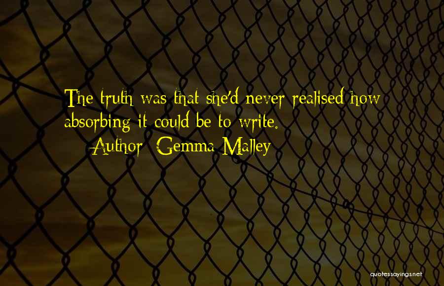 Gemma Malley Quotes: The Truth Was That She'd Never Realised How Absorbing It Could Be To Write.