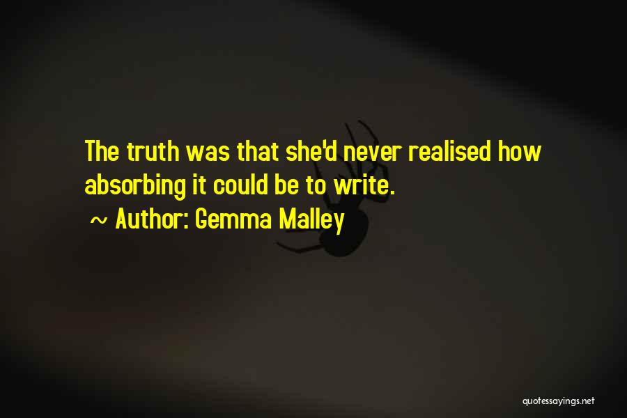 Gemma Malley Quotes: The Truth Was That She'd Never Realised How Absorbing It Could Be To Write.