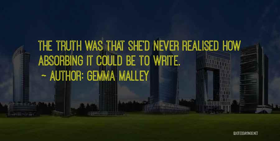 Gemma Malley Quotes: The Truth Was That She'd Never Realised How Absorbing It Could Be To Write.