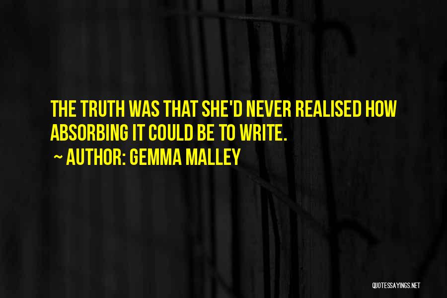 Gemma Malley Quotes: The Truth Was That She'd Never Realised How Absorbing It Could Be To Write.