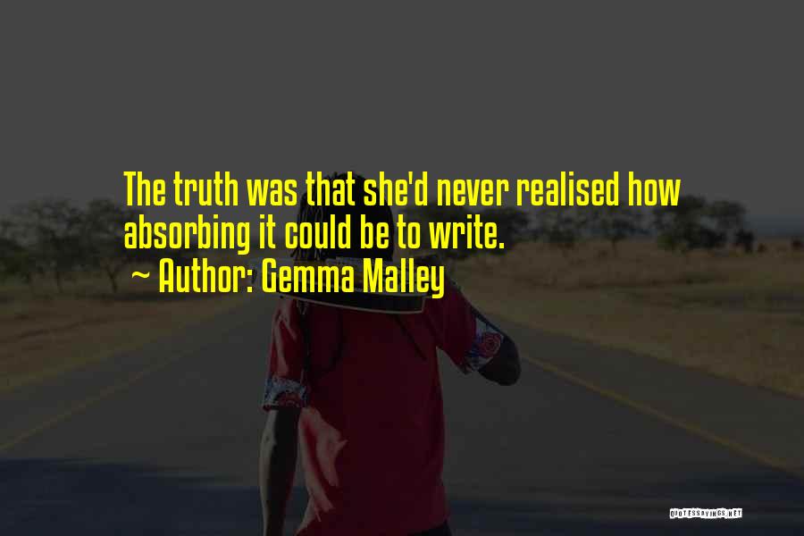 Gemma Malley Quotes: The Truth Was That She'd Never Realised How Absorbing It Could Be To Write.