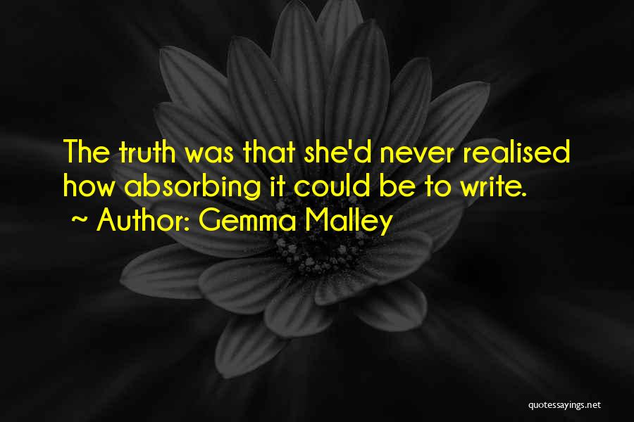 Gemma Malley Quotes: The Truth Was That She'd Never Realised How Absorbing It Could Be To Write.