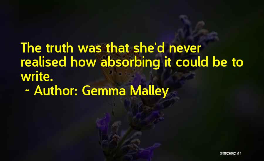 Gemma Malley Quotes: The Truth Was That She'd Never Realised How Absorbing It Could Be To Write.