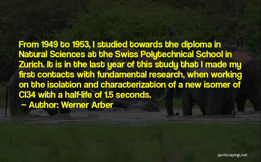 Werner Arber Quotes: From 1949 To 1953, I Studied Towards The Diploma In Natural Sciences At The Swiss Polytechnical School In Zurich. It