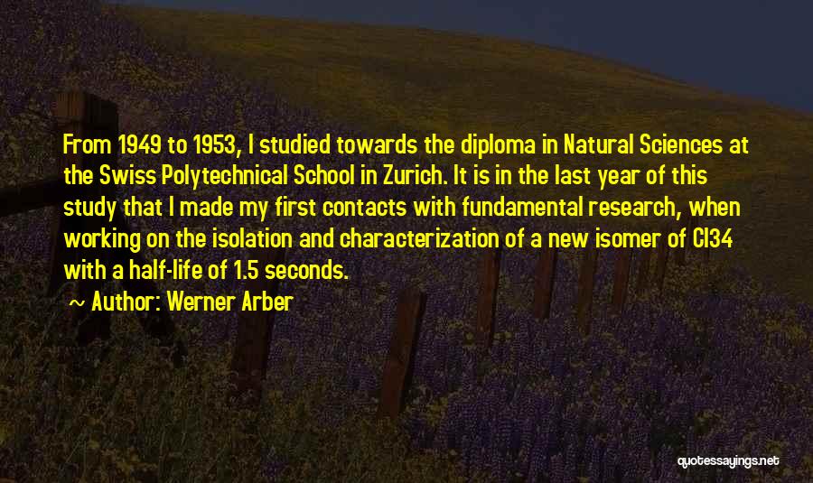 Werner Arber Quotes: From 1949 To 1953, I Studied Towards The Diploma In Natural Sciences At The Swiss Polytechnical School In Zurich. It