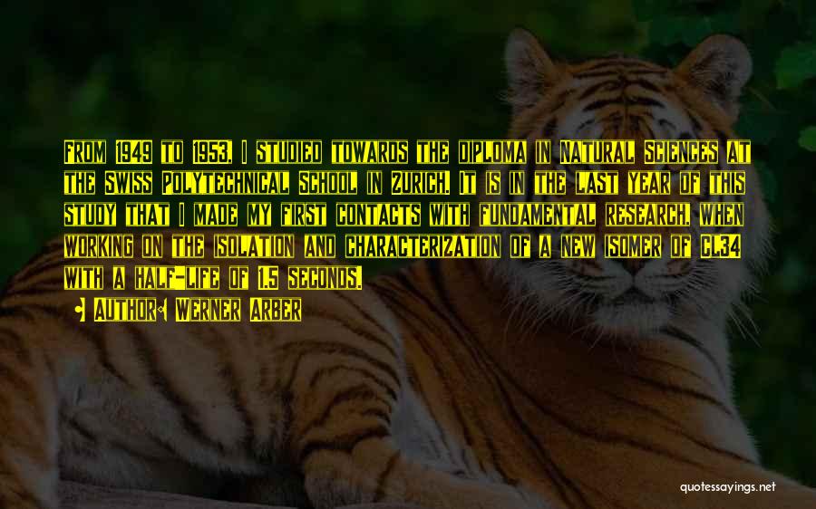 Werner Arber Quotes: From 1949 To 1953, I Studied Towards The Diploma In Natural Sciences At The Swiss Polytechnical School In Zurich. It