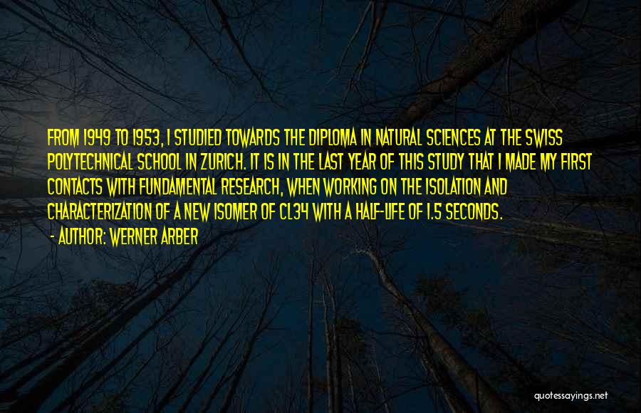 Werner Arber Quotes: From 1949 To 1953, I Studied Towards The Diploma In Natural Sciences At The Swiss Polytechnical School In Zurich. It