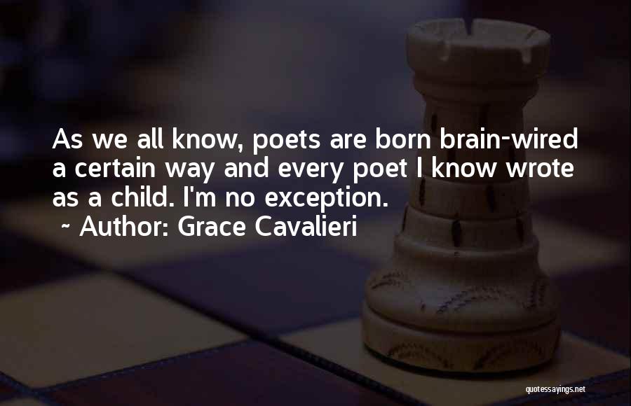 Grace Cavalieri Quotes: As We All Know, Poets Are Born Brain-wired A Certain Way And Every Poet I Know Wrote As A Child.