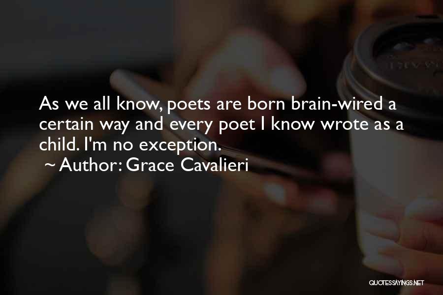 Grace Cavalieri Quotes: As We All Know, Poets Are Born Brain-wired A Certain Way And Every Poet I Know Wrote As A Child.