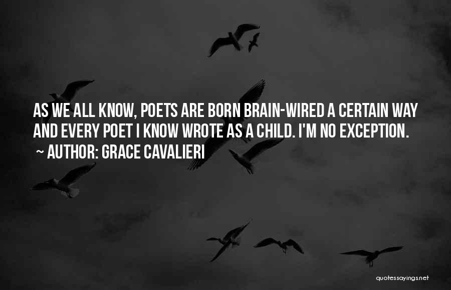 Grace Cavalieri Quotes: As We All Know, Poets Are Born Brain-wired A Certain Way And Every Poet I Know Wrote As A Child.