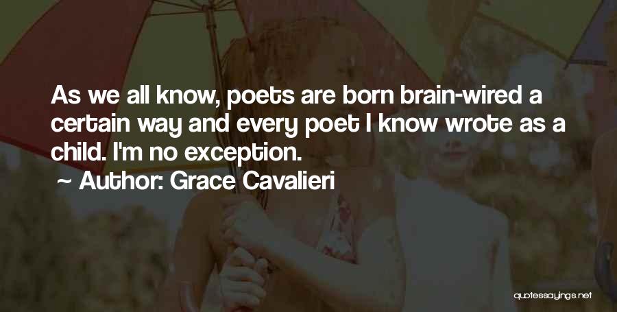 Grace Cavalieri Quotes: As We All Know, Poets Are Born Brain-wired A Certain Way And Every Poet I Know Wrote As A Child.