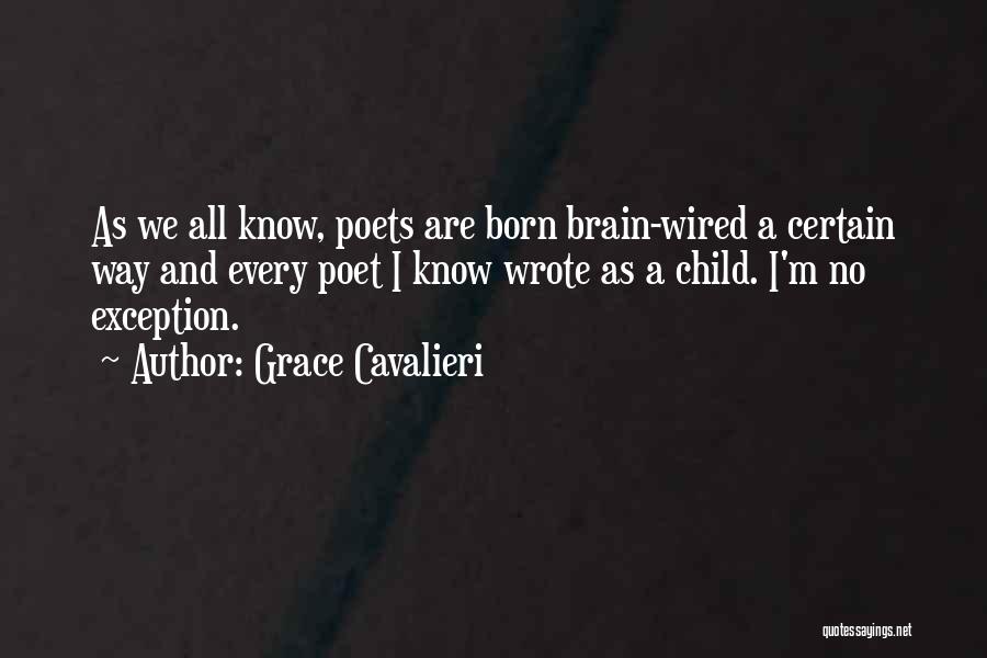 Grace Cavalieri Quotes: As We All Know, Poets Are Born Brain-wired A Certain Way And Every Poet I Know Wrote As A Child.