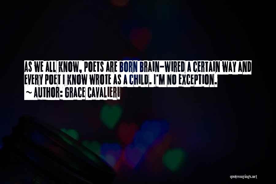 Grace Cavalieri Quotes: As We All Know, Poets Are Born Brain-wired A Certain Way And Every Poet I Know Wrote As A Child.