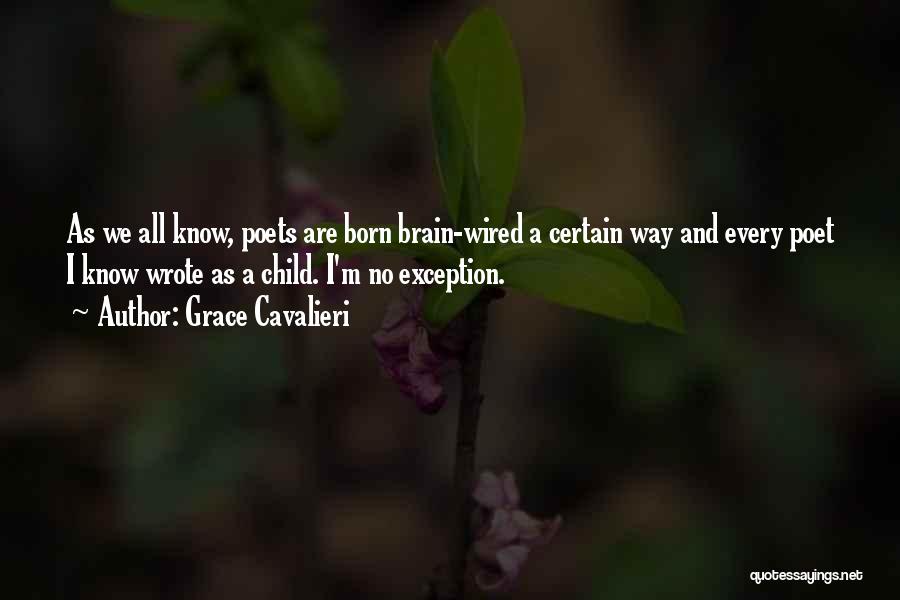 Grace Cavalieri Quotes: As We All Know, Poets Are Born Brain-wired A Certain Way And Every Poet I Know Wrote As A Child.