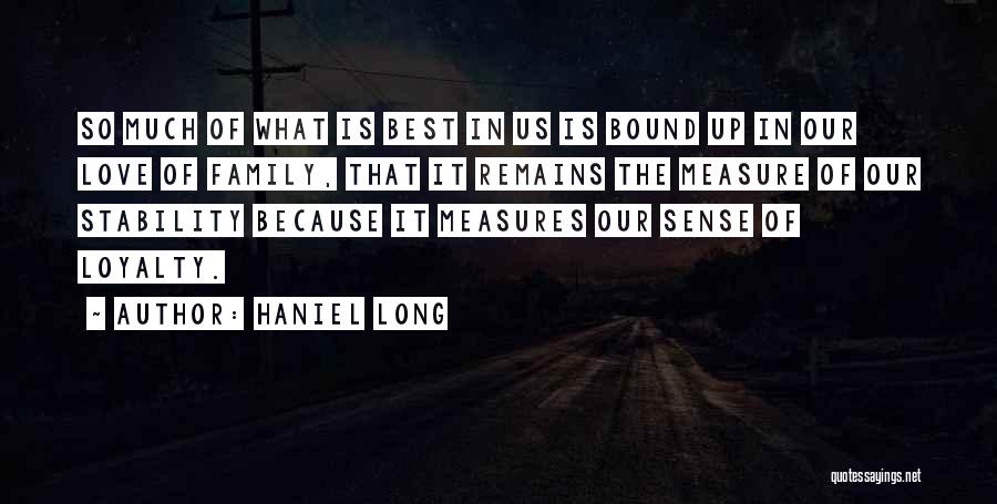 Haniel Long Quotes: So Much Of What Is Best In Us Is Bound Up In Our Love Of Family, That It Remains The