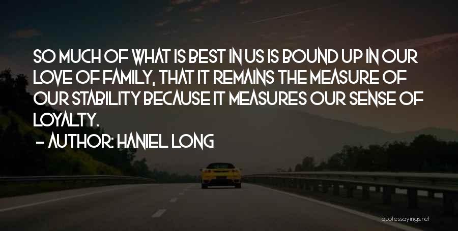 Haniel Long Quotes: So Much Of What Is Best In Us Is Bound Up In Our Love Of Family, That It Remains The