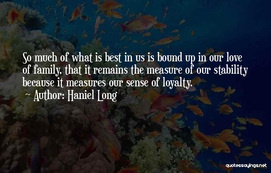Haniel Long Quotes: So Much Of What Is Best In Us Is Bound Up In Our Love Of Family, That It Remains The