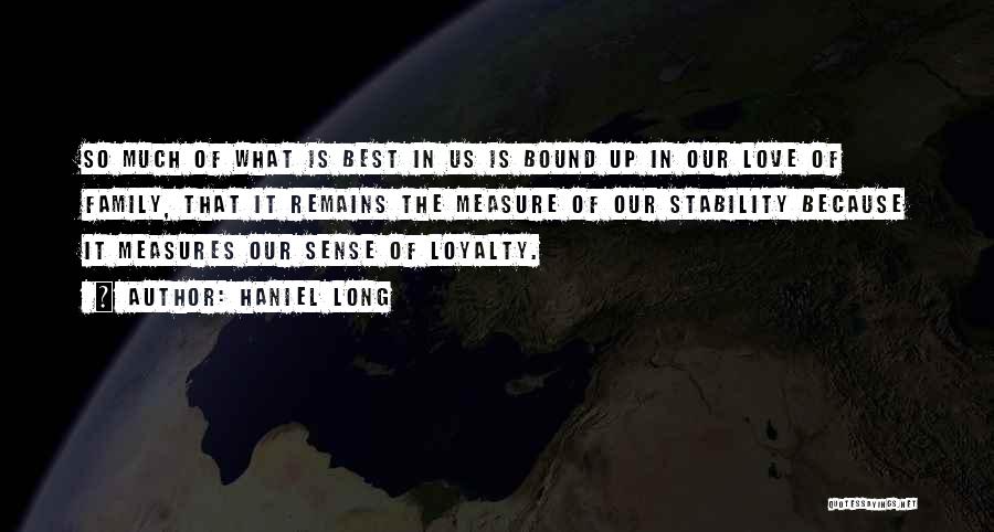 Haniel Long Quotes: So Much Of What Is Best In Us Is Bound Up In Our Love Of Family, That It Remains The