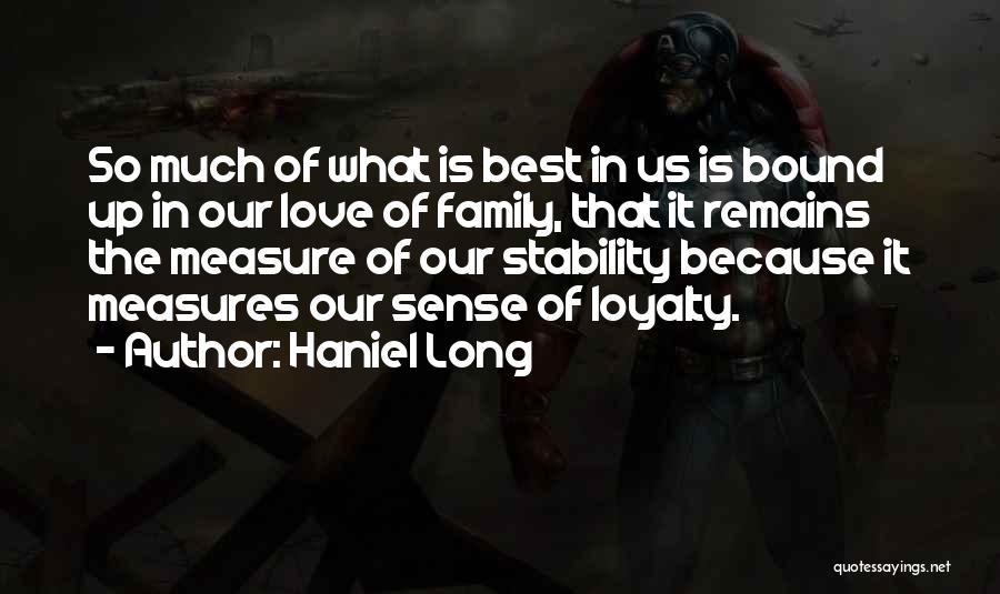 Haniel Long Quotes: So Much Of What Is Best In Us Is Bound Up In Our Love Of Family, That It Remains The