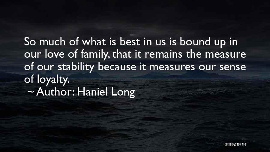 Haniel Long Quotes: So Much Of What Is Best In Us Is Bound Up In Our Love Of Family, That It Remains The