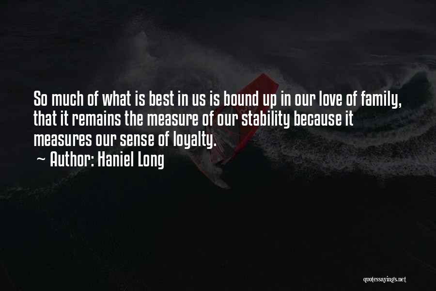 Haniel Long Quotes: So Much Of What Is Best In Us Is Bound Up In Our Love Of Family, That It Remains The
