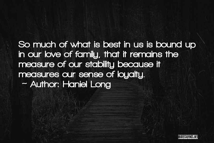Haniel Long Quotes: So Much Of What Is Best In Us Is Bound Up In Our Love Of Family, That It Remains The
