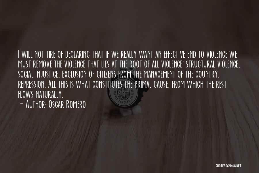 Oscar Romero Quotes: I Will Not Tire Of Declaring That If We Really Want An Effective End To Violence We Must Remove The