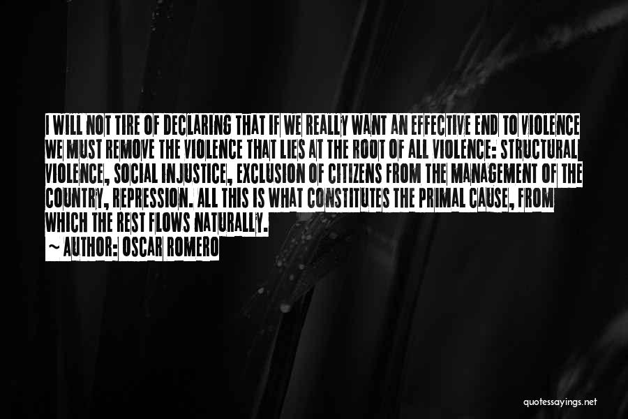 Oscar Romero Quotes: I Will Not Tire Of Declaring That If We Really Want An Effective End To Violence We Must Remove The