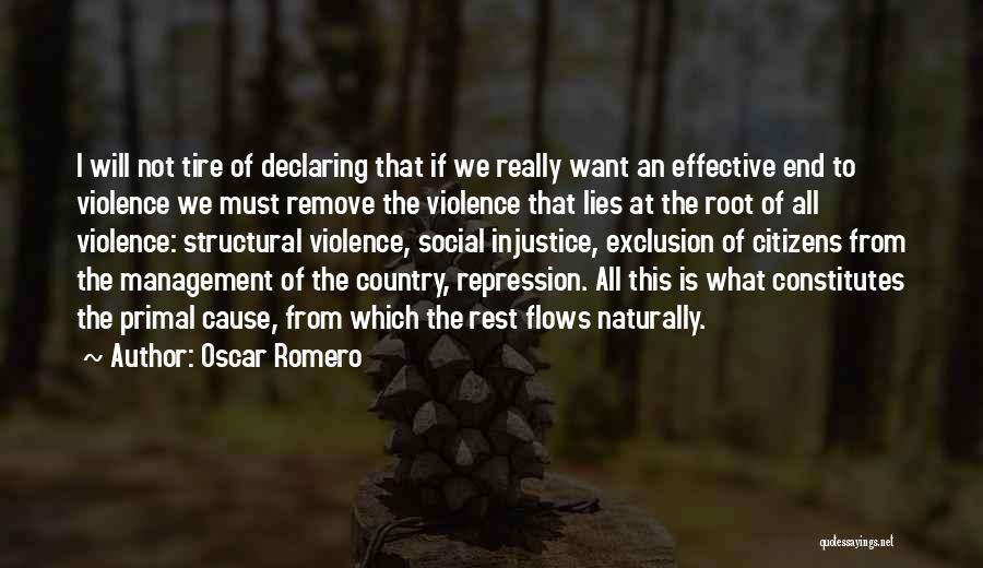 Oscar Romero Quotes: I Will Not Tire Of Declaring That If We Really Want An Effective End To Violence We Must Remove The