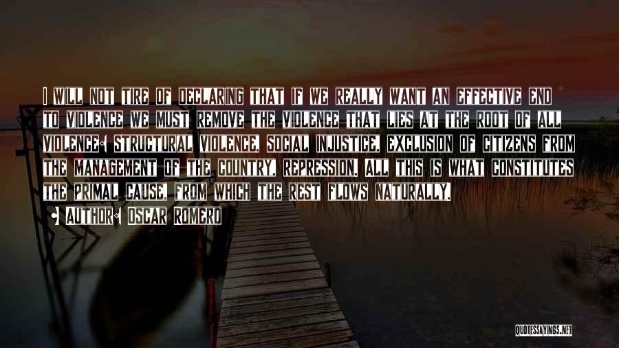 Oscar Romero Quotes: I Will Not Tire Of Declaring That If We Really Want An Effective End To Violence We Must Remove The