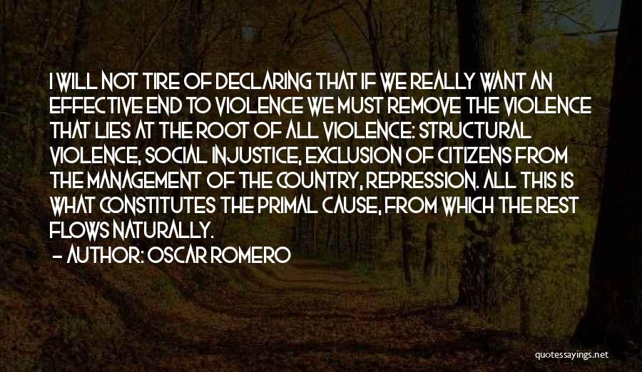 Oscar Romero Quotes: I Will Not Tire Of Declaring That If We Really Want An Effective End To Violence We Must Remove The