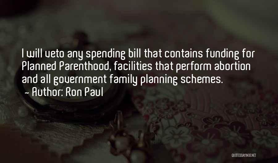 Ron Paul Quotes: I Will Veto Any Spending Bill That Contains Funding For Planned Parenthood, Facilities That Perform Abortion And All Government Family