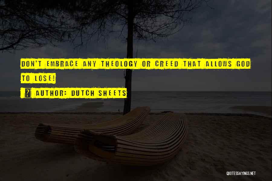 Dutch Sheets Quotes: Don't Embrace Any Theology Or Creed That Allows God To Lose!