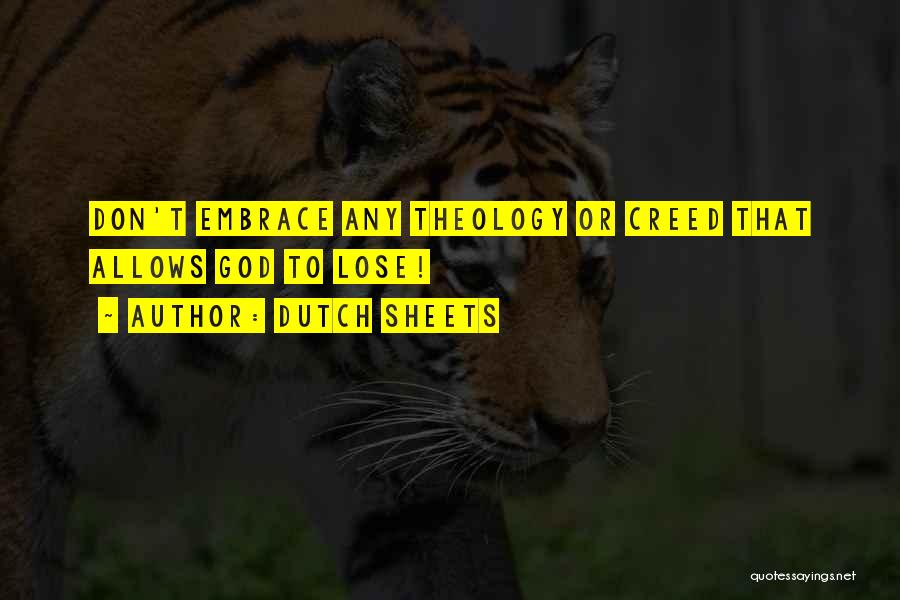 Dutch Sheets Quotes: Don't Embrace Any Theology Or Creed That Allows God To Lose!