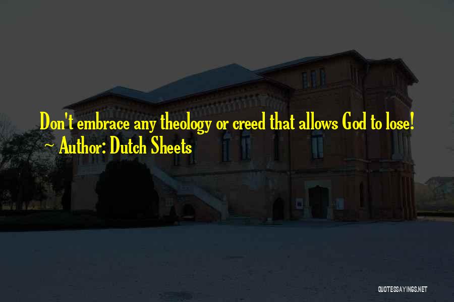 Dutch Sheets Quotes: Don't Embrace Any Theology Or Creed That Allows God To Lose!