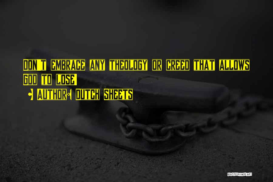Dutch Sheets Quotes: Don't Embrace Any Theology Or Creed That Allows God To Lose!