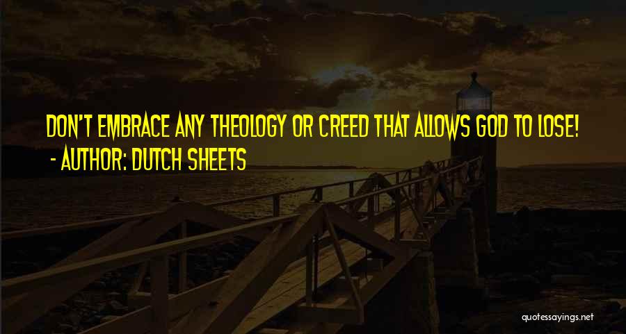 Dutch Sheets Quotes: Don't Embrace Any Theology Or Creed That Allows God To Lose!