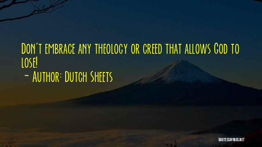 Dutch Sheets Quotes: Don't Embrace Any Theology Or Creed That Allows God To Lose!