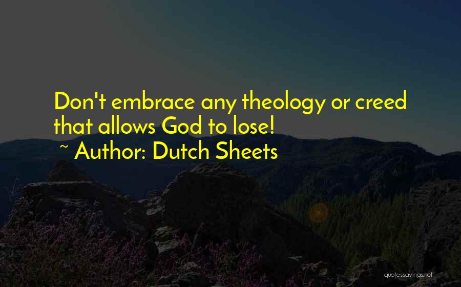 Dutch Sheets Quotes: Don't Embrace Any Theology Or Creed That Allows God To Lose!