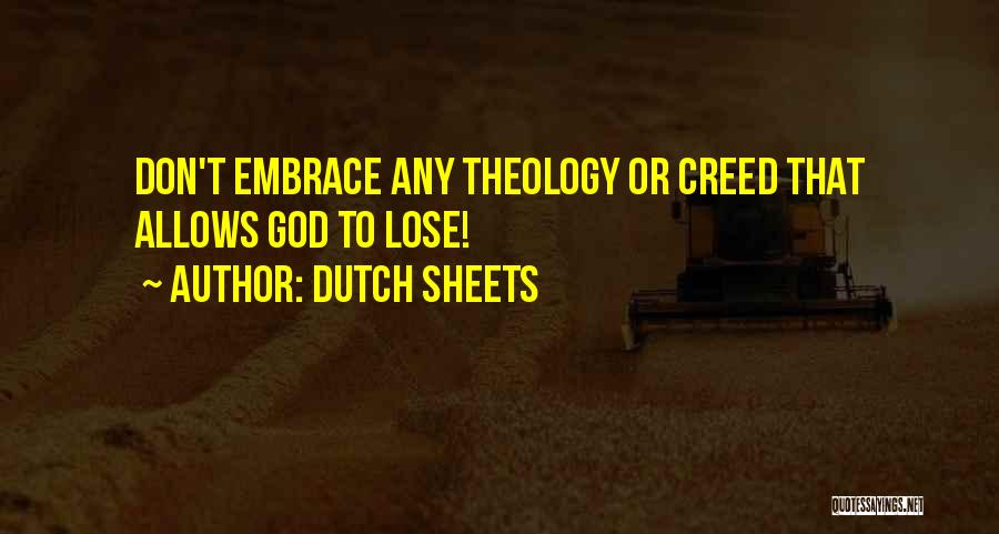 Dutch Sheets Quotes: Don't Embrace Any Theology Or Creed That Allows God To Lose!