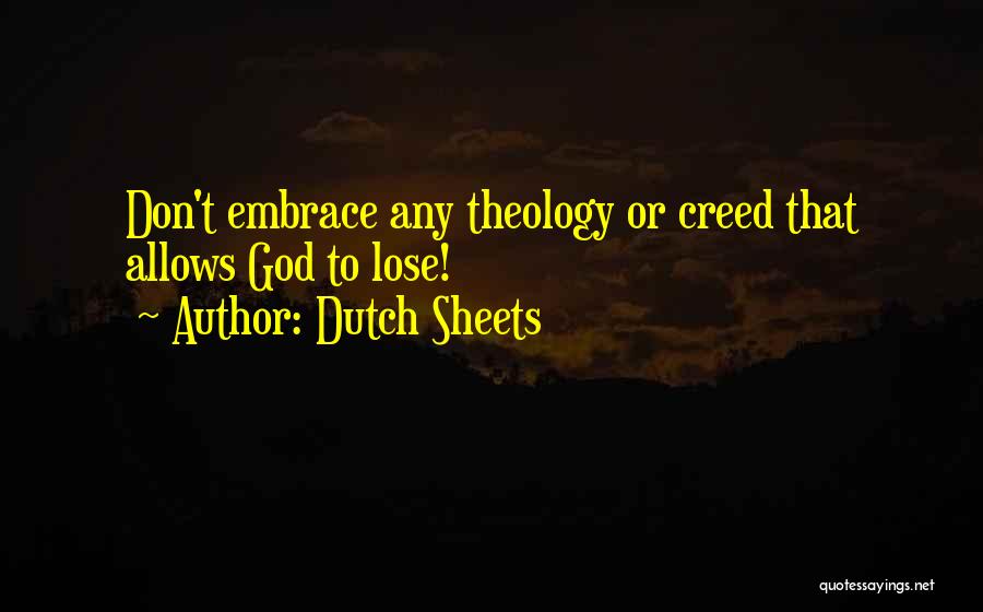 Dutch Sheets Quotes: Don't Embrace Any Theology Or Creed That Allows God To Lose!