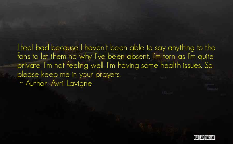 Avril Lavigne Quotes: I Feel Bad Because I Haven't Been Able To Say Anything To The Fans To Let Them No Why I've